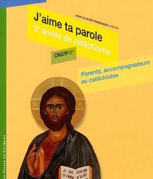 J'AIME TA PAROLE - TROISIEMEE ANNEE DE CATECHISME CM2-6E-5E, PARENTS, ACCOMPAGNATEURS OU CATECHISTES