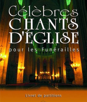 LIVRET DE PARTITIONS - CELEBRES CHANTS D'EGLISE POUR LES FUNERAILLES VOL. 1