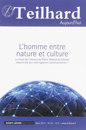 TEILHARD AUJOURD'HUI - T53 - N 53 - TEILHARD AUJOURD'HUI - MARS 2015 - L'HOMME ENTRE NATURE ET CULTU