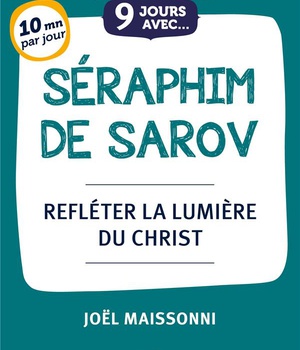 9 JOURS AVEC SAINT SERAPHIM - REFLETER LA LUMIERE DU CHRIST