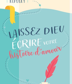 LAISSEZ DIEU ECRIRE VOTRE HISTOIRE D'AMOUR