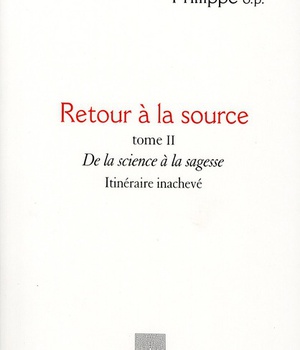 RETOUR A LA SOURCE, TOME II - DE LA SCIENCE A LA SAGESSE. ITINERAIRE INACHEVE