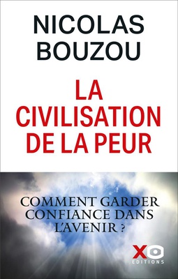 LA CIVILISATION DE LA PEUR - POURQUOI ET COMMENT GARDER CONFIANCE EN L'AVENIR