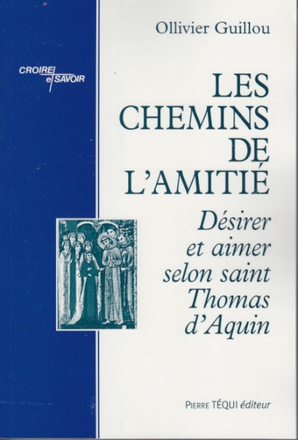 LES CHEMINS DE L'AMITIE - DESIRER ET AIMER SELON SAINT THOMAS D'AQUIN