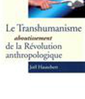 LE TRANSHUMANISME - ABOUTISSEMENT DE LA REVOLUTION ANTHROPOLOGIQUE