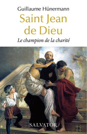 SAINT JEAN DE DIEU - LE CHAMPION DE LA CHARITE