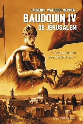 BAUDOUIN IV DE JERUSALEM - ...C'EST POURQUOI JE NE FAIBLIRAI PAS