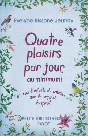 QUATRE PLAISIRS PAR JOUR, AU MINIMUM ! - LES BIENFAITS DU PLAISIR SUR LE CORPS ET L'ESPRIT
