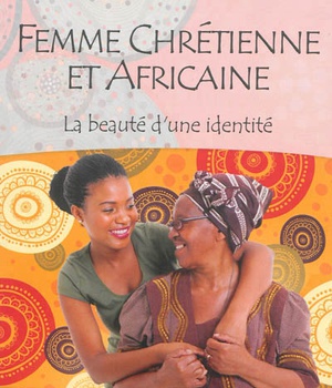 FEMME CHRETIENNE ET AFRICAINE - LA BEAUTE D UNE IDENTITE