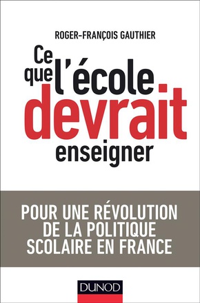 CE QUE L'ECOLE DEVRAIT ENSEIGNER - POUR UNE REVOLUTION DE LA POLITIQUE SCOLAIRE EN FRANCE