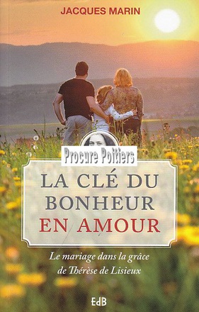 LA CLE DU BONHEUR EN AMOUR. LE MARIAGE DANS LA GRACE DE THERESE DE LISIEUX