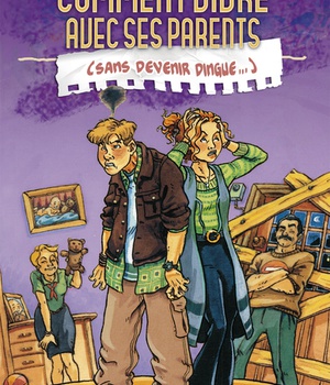 COMMENT VIVRE AVEC SES PARENTS SANS DEVENIR DINGUE !