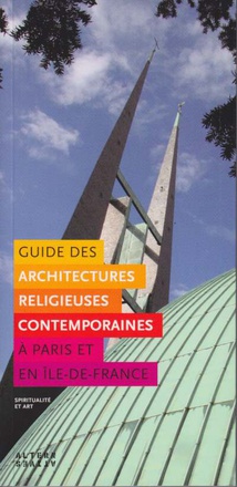 GUIDE DES ARCHITECTURES RELIGIEUSES CONTEMPORAINES A PARIS ET EN ILE-DE-FRANCE - SPIRITUALITE ET ART