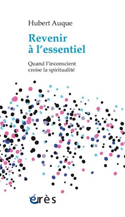 REVENIR A L'ESSENTIEL QUAND L'INCONSCIENT CROISE LA SPIRITUALITE
