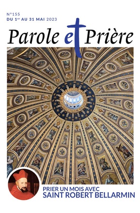 PAROLE ET PRIERE N 155 MAI 2023 - PRIER UN MOIS AVEC SAINT ROBERT BELLARMIN