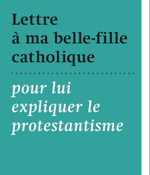 LETTRE A MA BELLE-FILLE CATHOLIQUE - POUR LUI EXPLIQUER LE PROTESTANTISME