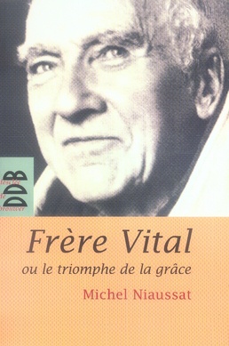 FRERE VITAL OU LE TRIOMPHE DE LA GRACE - SUIVI DE AUTOBIOGRAPHIE ORIGINALE DE DOM VITAL LEHODEY