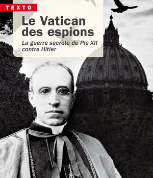 LE VATICAN DES ESPIONS - LA GUERRE SECRETE DE PIE XII CONTRE HITLER