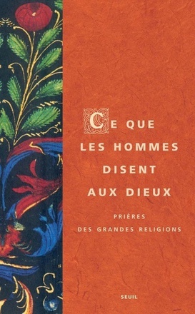 CE QUE LES HOMMES DISENT AUX DIEUX - PRIERES DES GRANDES RELIGIONS