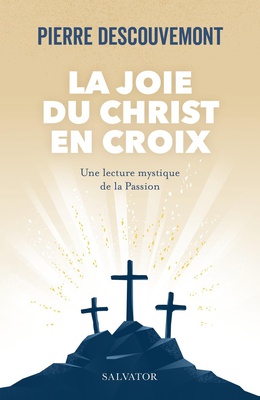 LA JOIE DU CHRIST EN CROIX - UNE LECTURE MYSTIQUE DE LA PASSION