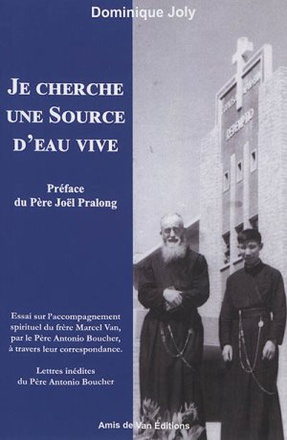 JE CHERCHE UNE SOURCE D EAU VIVE - ESSAI SUR L ACCOMPAGNEMENT SPIRITUEL DU FRERE MARCEL VAN, PAR LE