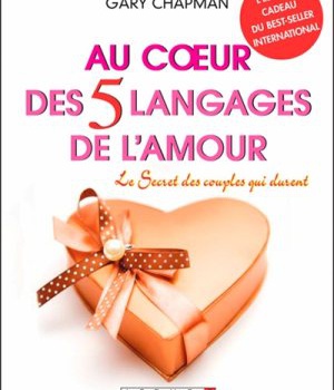 AU COEUR DES CINQ LANGAGES DE L'AMOUR - LE SECRET DES COUPLES QUI DURENT
