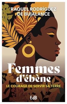 FEMMES D'EBENE - LE COURAGE DE SERVIR SA TERRE