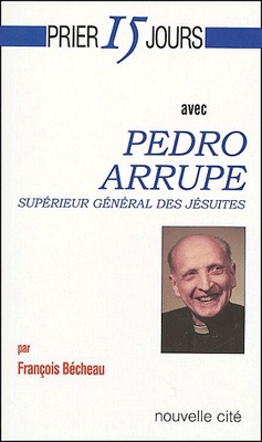 PRIER 15 JOURS AVEC PEDRO ARRUPE - SUPERIEUR GENERAL DES JESUITES