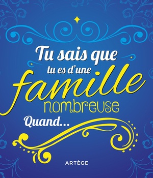 TU SAIS QUE TU ES D'UNE FAMILLE NOMBREUSE QUAND...