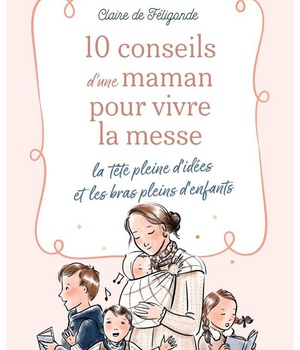 10 CONSEILS D'UNE MAMAN POUR VIVRE LA MESSE LA TETE PLEINE D'IDEES ET LES BRAS PLEINS D'ENFANTS