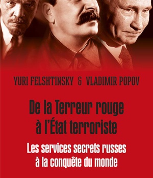 DE LA TERREUR ROUGE A L'ETAT TERRORISTE - LES SERVICES SECRETS RUSSES A LA CONQUETE DU MONDE, 1917-2