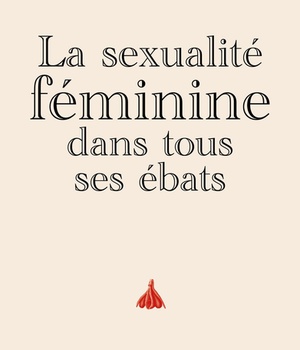 LA SEXUALITE FEMININE DANS TOUS SES EBATS