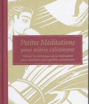 PETITES MEDITATIONS POUR MIEUX S'ALIMENTER - UTILISER LES TECHNIQUES DE LA MEDITATION POUR AMELIORER