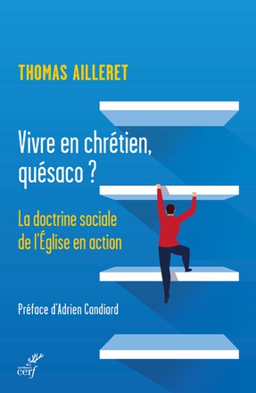 VIVRE EN CHRETIEN, QUESACO ? - LA DOCTRINE SOCIALE DE L'EGLISE EN ACTION ( BICP* )