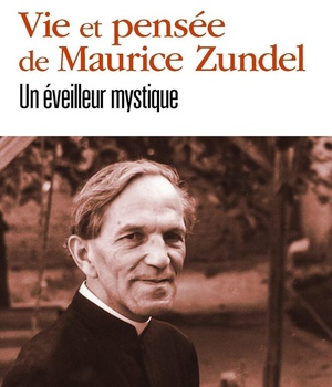 VIE ET PENSEE DE MAURICE ZUNDEL - UN EVEILLEUR MYSTIQUE