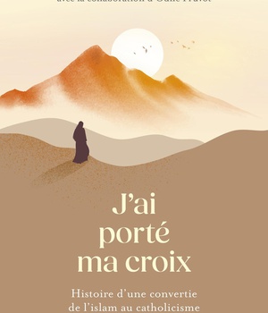 JAI PORTE MA CROIX - HISTOIRE D'UNE CONVERSION DE L'ISLAM AU CATHOLICISME