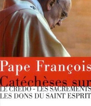 PAPE FRANCOIS CATECHESES SUR LE CREDO LES SACREMENTS