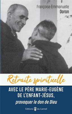 RETRAITE SPIRITUELLE - AVEC LE PERE MARIE-EUGENE DE L'ENFANT JESUS, - PROVOQUER LE DON DE DIEU