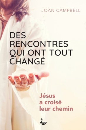 DES RENCONTRES QUI ONT TOUT CHANGE - JESUS A CROISE LEUR CHEMIN