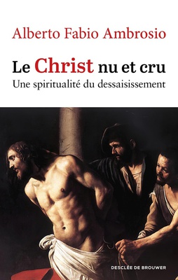 LE CHRIST NU ET CRU - UNE SPIRITUALITE DU DESSAISISSEMENT