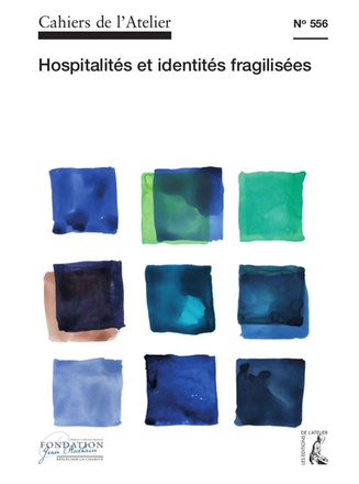 CAHIERS DE L'ATELIER N 556: HOSPITALITES ET IDENTITES FRAGILISEES