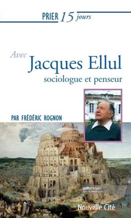 PRIER 15 JOURS AVEC JACQUES ELLUL - THEOLOGIEN DE L'ESPERANCE
