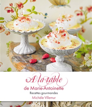 A LA TABLE DE MARIE-ANTOINETTE RECETTES GOURMANDES