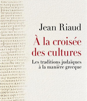 A LA CROISEE DES CULTURES - LES TRADITIONS JUDAIQUES A LA MANIERE GRECQUE