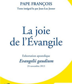 LA JOIE DE L'EVANGILE - EVANGELII GAUDIUM - AUDIOLIVRE MP3 - EXHORTATION APOSTOLIQUE DU 24 NOVEMBRE
