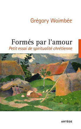 FORMES PAR L'AMOUR - PETIT ESSAI DE SPIRITUALITE CHRETIENNE