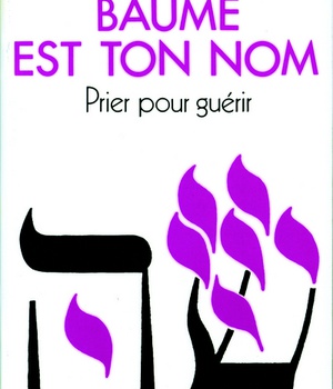 BAUME EST TON NOM - PRIER POUR GUERIR : VERS UN MINISTERE DE GUERISON AU NOM DE JESUS TOME 1