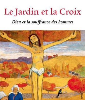 LE JARDIN ET LA CROIX - DIEU ET LA SOUFFRANCE DES HOMMES