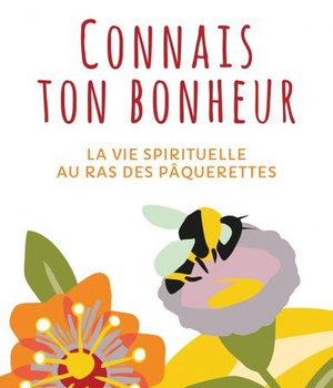 CONNAIS TON BONHEUR - LA VIE SPIRITUELLE AU RAS DES PAQUERETTES