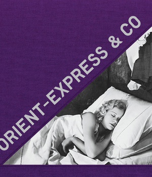 ORIENT EXPRESS & CO - ARCHIVES PHOTOGRAPHIQUES INEDITES D'UN TRAIN MYTHIQUE